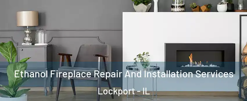  Ethanol Fireplace Repair And Installation Services Lockport - IL
