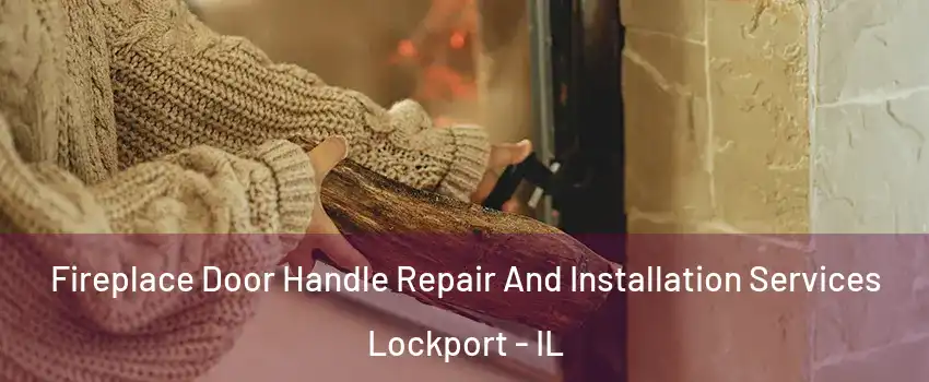  Fireplace Door Handle Repair And Installation Services Lockport - IL