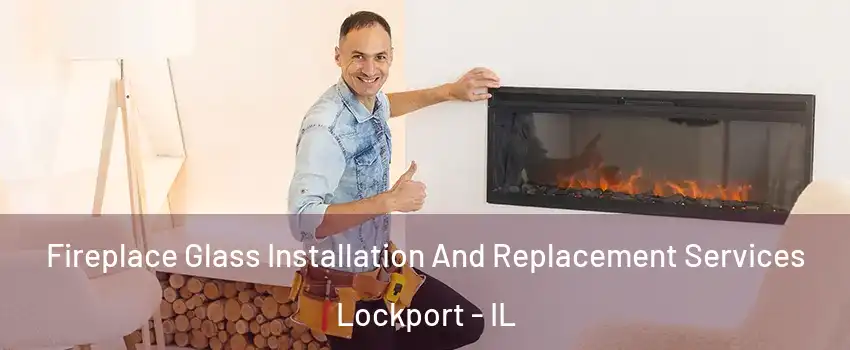  Fireplace Glass Installation And Replacement Services Lockport - IL