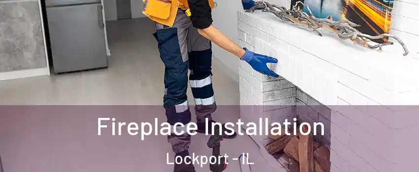  Fireplace Installation Lockport - IL