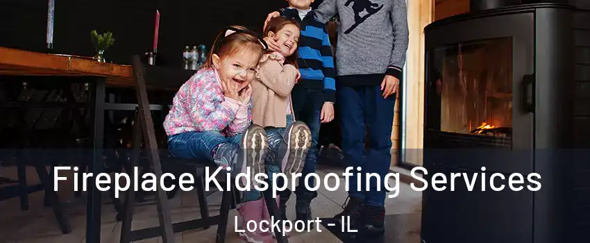  Fireplace Kidsproofing Services Lockport - IL