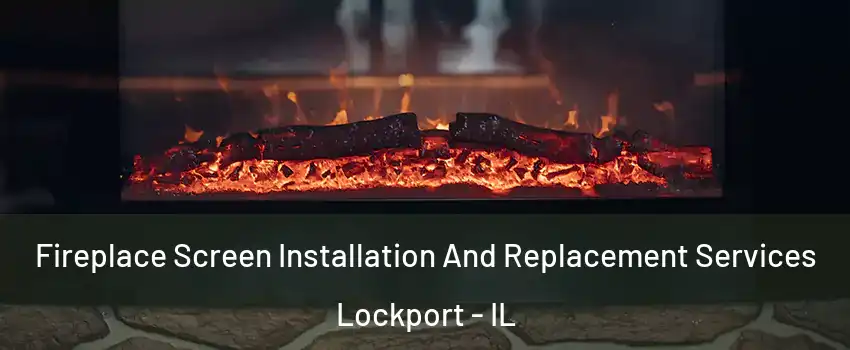  Fireplace Screen Installation And Replacement Services Lockport - IL
