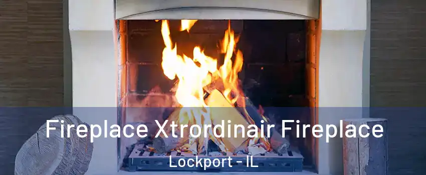  Fireplace Xtrordinair Fireplace Lockport - IL