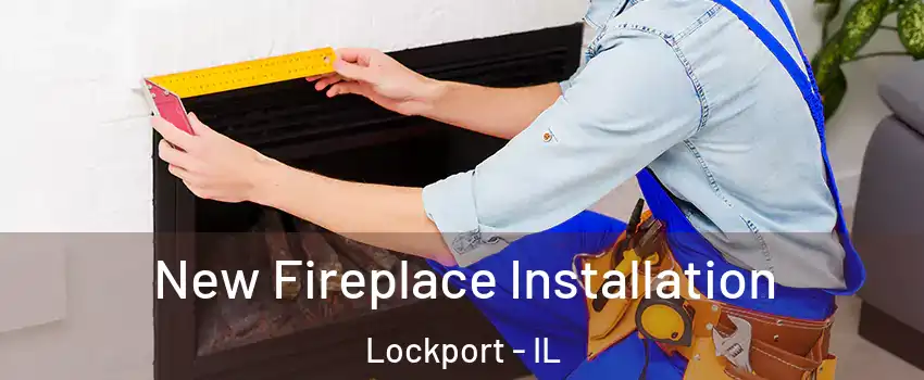  New Fireplace Installation Lockport - IL