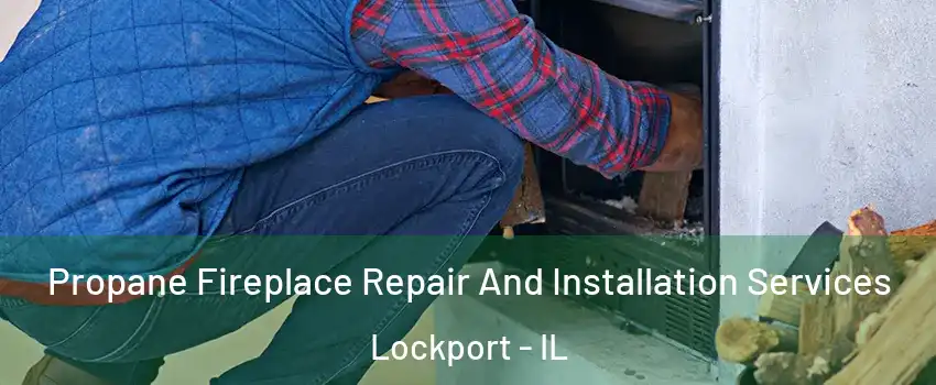  Propane Fireplace Repair And Installation Services Lockport - IL