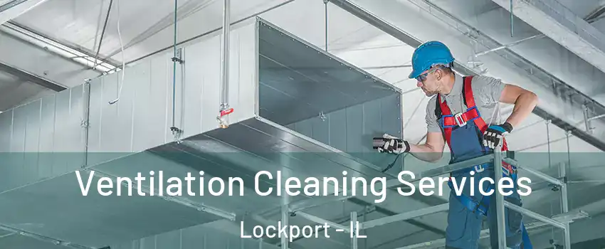 Ventilation Cleaning Services Lockport - IL