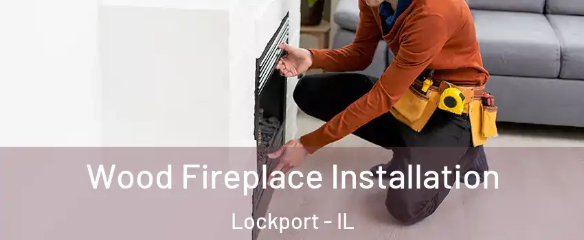  Wood Fireplace Installation Lockport - IL